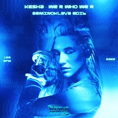 Ke$ha - We R Who We R (Seminoklava Edit)