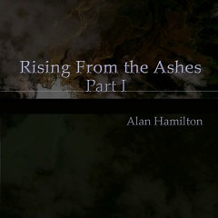 Rising From The Ashes Part I