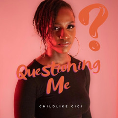 Childlike CiCi - Questioning Me