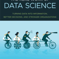 DOWNLOAD EBOOK 📙 The Real Work of Data Science: Turning data into information, bette
