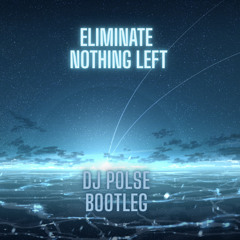 Eliminate - Nothing Left (DJ Polse Bootleg)