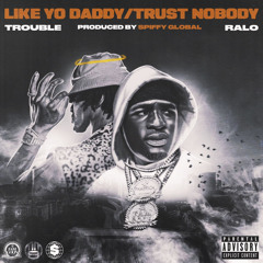 Trouble - Like Yo Daddy/Trust nobody ft Ralo PROD. SpiffyGlobal