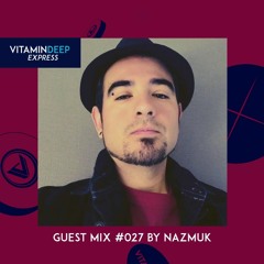 Vitamin Deep Express Guest Mix #027 By Nazmuk