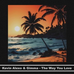 Kevin Alexo & Gimma - The Way You Love (Original Mix)[Free Download!]
