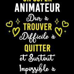 (READ) UN SUPER ANIMATEUR DUR ? TROUVER DIFFICILE ? QUITTER ET SURTOUT IMPOSSIBL
