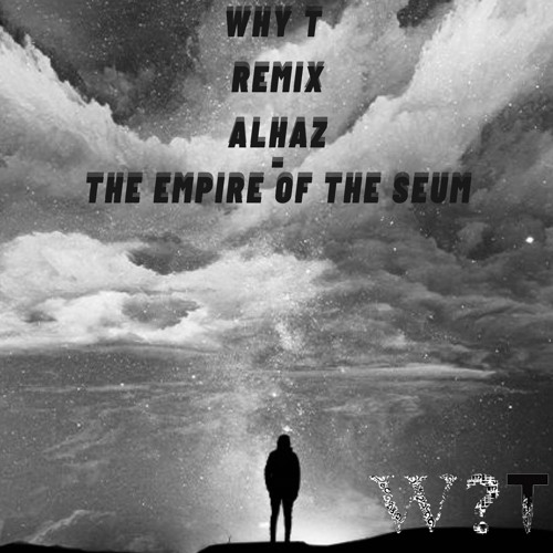 The Empire of the Seum (Why T Remix)
