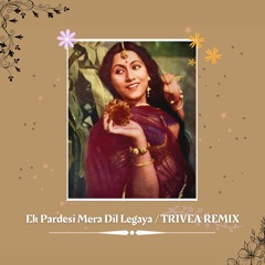 Ek Pardesi Mera Dil Legaya (Remix) | TRIVEA