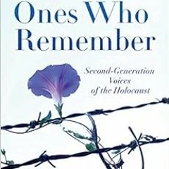 [READ] EBOOK 📭 The Ones Who Remember: Second-Generation Voices of the Holocaust by R