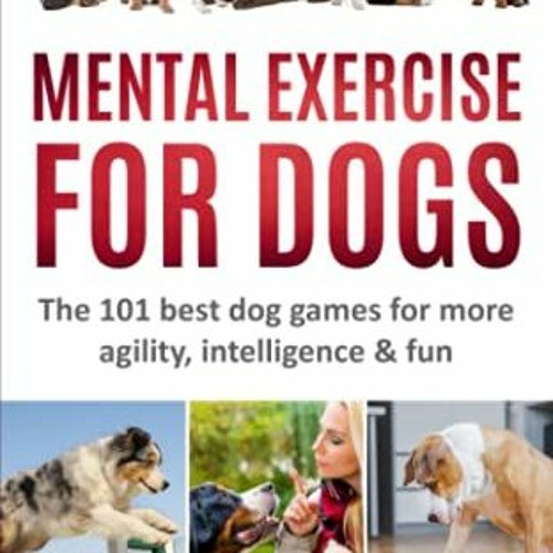 [View] EPUB KINDLE PDF EBOOK MENTAL EXERCISE FOR DOGS: The 101 best dog games for more agility,intel