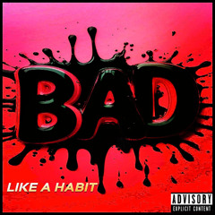 BAD LIKE A HABIT