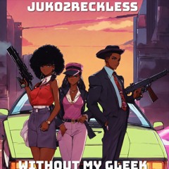Juko2Reckless - Without My Gleek