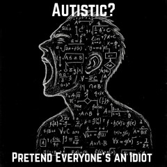 Autistic? Pretend Everyone's an Idiot