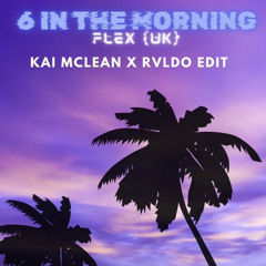 Flex (uk) - 6 In The Morning [Kai McLean X RVLDO Edit]