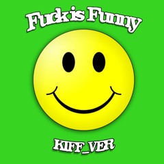 Fuck Is Funny (KIFF  Ver) FreeDownload