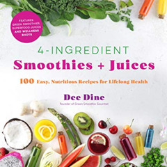 GET EBOOK 📕 4-Ingredient Smoothies + Juices: 100 Easy, Nutritious Recipes for Lifelo