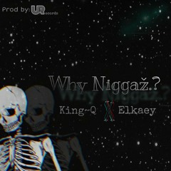 WHY NIGGAZ--KING_Q ft Elkaey