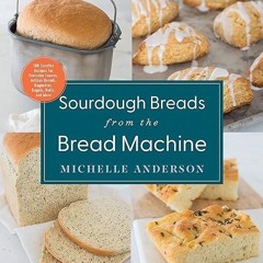 ✔read❤ Sourdough Breads from the Bread Machine: 100 Surefire Recipes for Everyday Loaves, Artisa