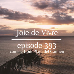 Joie de Vivre - Episode 393 coming from Playa del Carmen