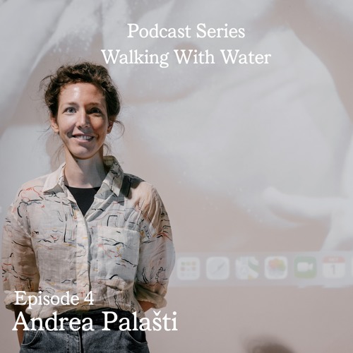 Podcast Series - Walking with Water_EPISODE 4: ANDREA PALAŠTI_FITNESS FOR UNLIKELY SPECIES