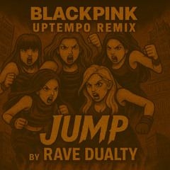 Blackpink jump (Rave Dualty UPTEMPO REMIX)1