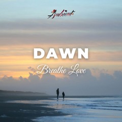 Breathe Love - Dawn