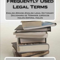 [PDF DOWNLOAD] The 1333 Most Frequently Used Legal Terms: English-Spanish-English Legal Dictionary