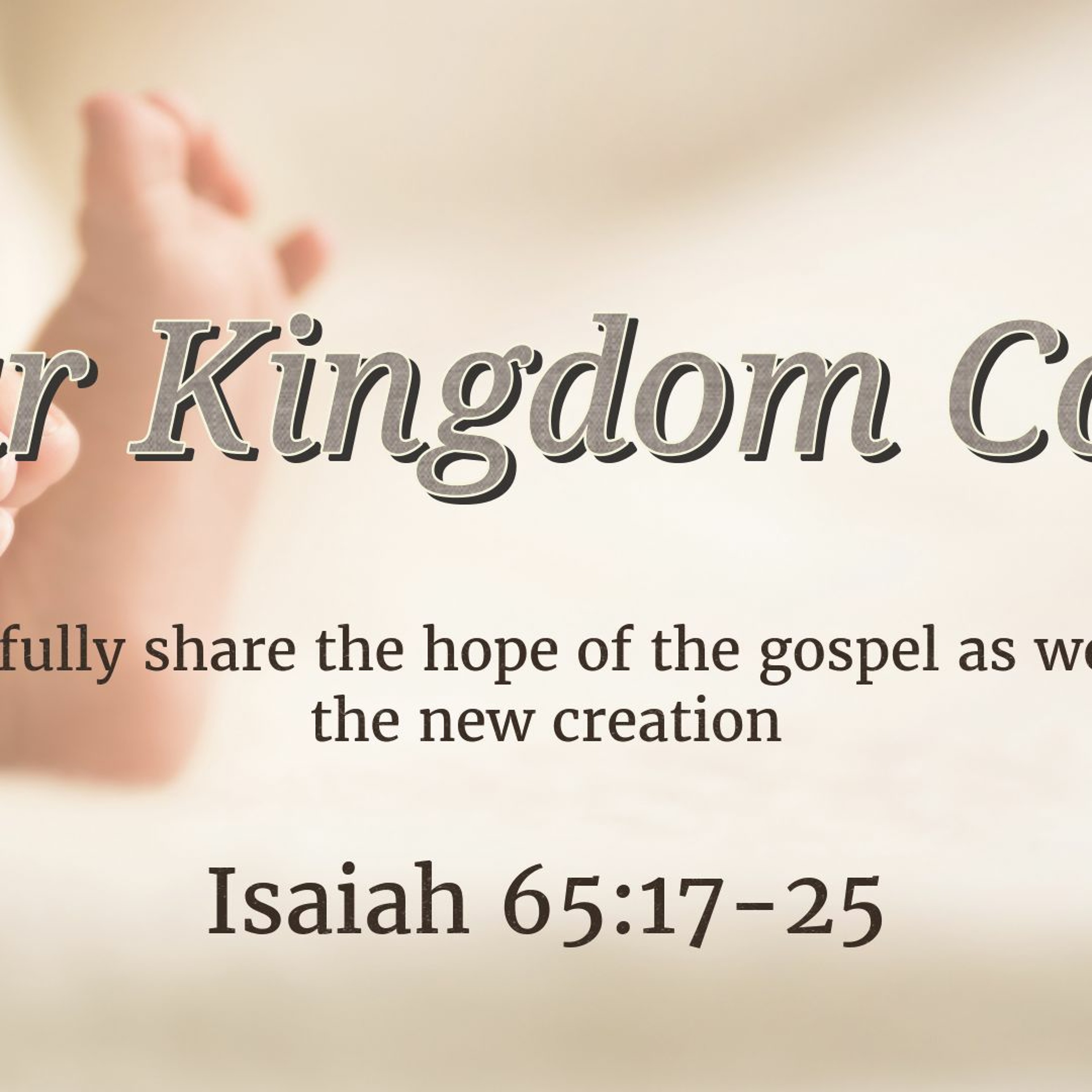 Your Kingdom Come (Isaiah 65:17-25)