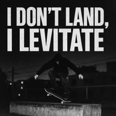 I DONT LAND, I LEVITATE