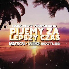 Smolasty 730Huncho - Pijemy Za Lepszy Czas (MATSON & CLIMO Bootleg)