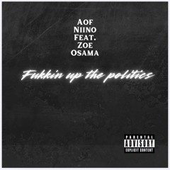 AOF NIINO FT ZOE OSAMA - FUKKIN UP THE POLITICS