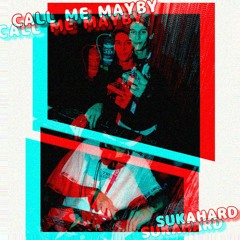 CALL ME MAYBY - SUKAHARD