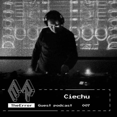 TheError / Guest podcast 007 / Techno / Ciechu
