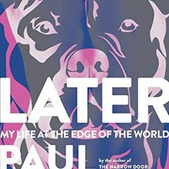 ACCESS [EBOOK EPUB KINDLE PDF] Later: My Life at the Edge of the World by  Paul Lisicky 📬