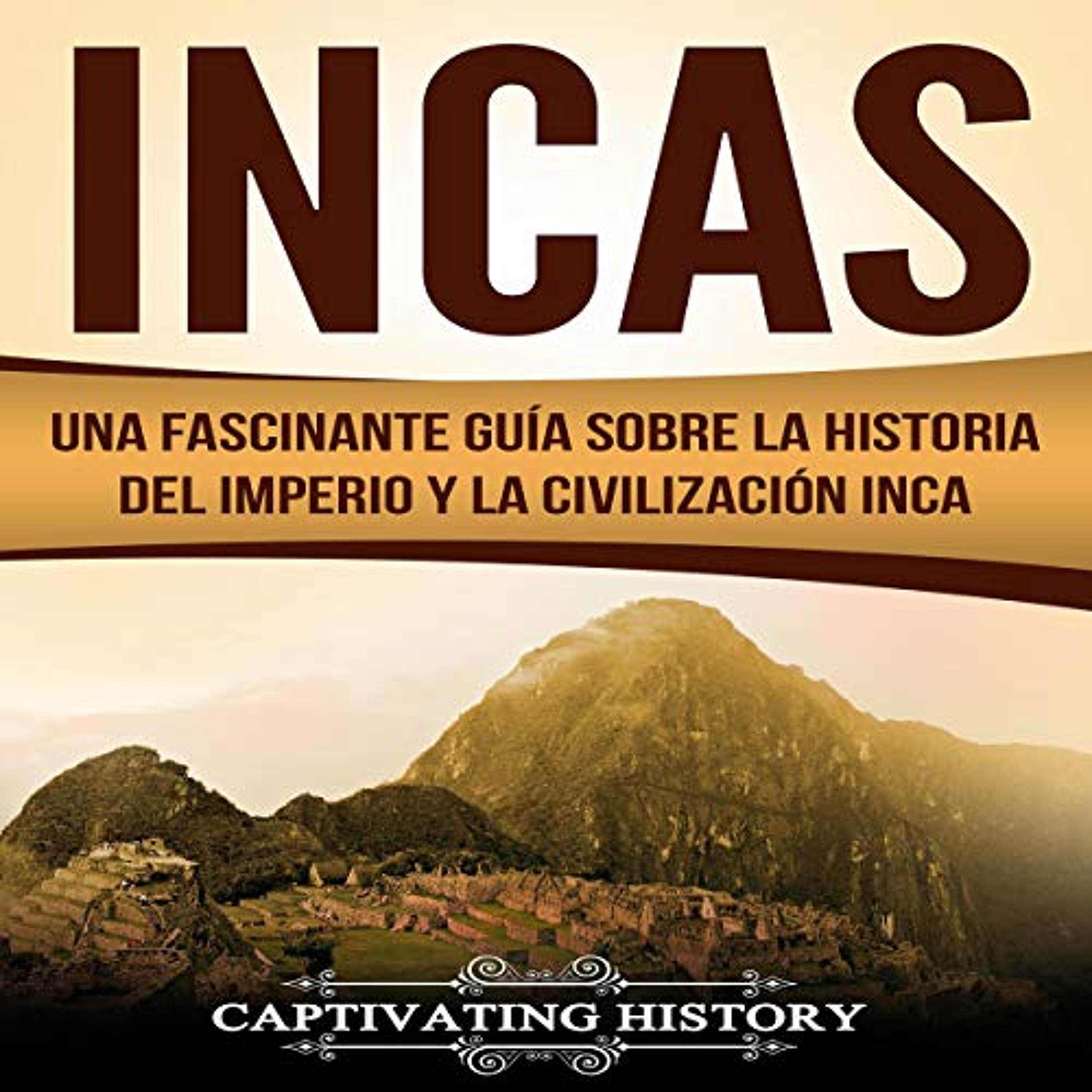 Incas: Una Fascinante Guía sobre la Historia del Imperio y la Civilización Inca [Incas: A Fascinating Guide on the History of the Inca Empire and Civilization] (Audiolibro) | Prueba Gratis