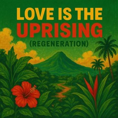 Love is the Uprising (Regeneration)