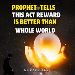 PROPHET ﷺ TELLS ABOUT AN ACT THAT REWARD IS BETTER THAN THIS WORLD & ALL IT CONTAINS | MUFTI MENK
