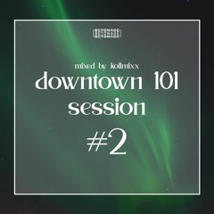 KOLLMIXX - DOWNTOWN 101 SESSION #2