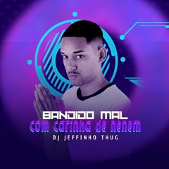 Bandido Mal - Carinha De Nenem - Fode Bem - Remix ((Dj Jeffinho Thug))