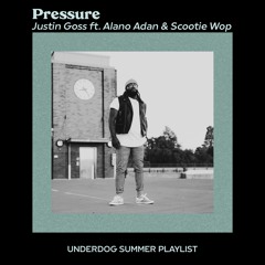 Justin Goss - Pressure Ft Alano Adan and Scootie Wop