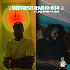 Refresh Radio Episode 034 ft. DJ SEVEN WHALES