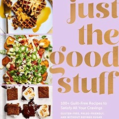 View [EPUB KINDLE PDF EBOOK] Just the Good Stuff: 100+ Guilt-Free Recipes to Satisfy All Your Cravin