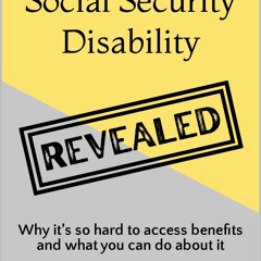 EBOOK Social Security Disability Revealed: Why it?s so hard to access benefits and what you can