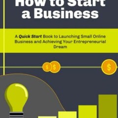 GET [KINDLE PDF EBOOK EPUB] How to Start a Business: A Quick Start Book to Launching Small Online Bu