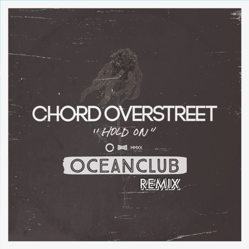 CHORD OVERSTREET - HOLD ON (OCEANCLUB REMIX)