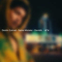 Destin Conrad - Same Mistake - DavidH. FLIP