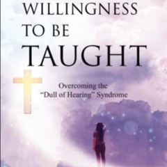 [View] KINDLE 📦 A WILLINGNESS TO BE TAUGHT: Overcoming The "Dull Of Hearing" Syndrom