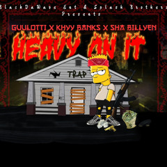 Heavy On It - Guulotti - Sha Billyen - Khyy Banks