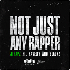 Not Just Any Rapper (feat. BLACKZ & Kavelly)