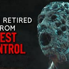 "Why I retired from Pest Control" Creepypasta