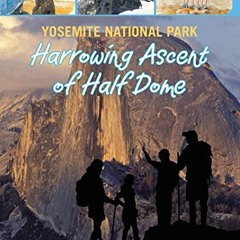 [Access] [EPUB KINDLE PDF EBOOK] Yosemite National Park: Harrowing Ascent of Half Dome (Adventures w